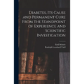 Diabetes, Its Cause and Permanent Cure From the Standpoint of Experience and Scientific Investigation