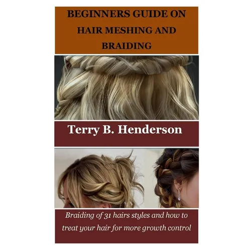 Beginners Guide on Hair Meshing and Braiding: Braiding of 31 hairs styles and how to treat your hair for more growth control