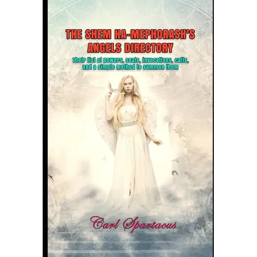 The Shem Ha-Mephorash's Angels Directory: Their list of powers, seals, invocations, calls, and a simple method to summon them