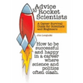 Advice to Rocket Scientists: A Career Survival Guide for Scientists and Engineers