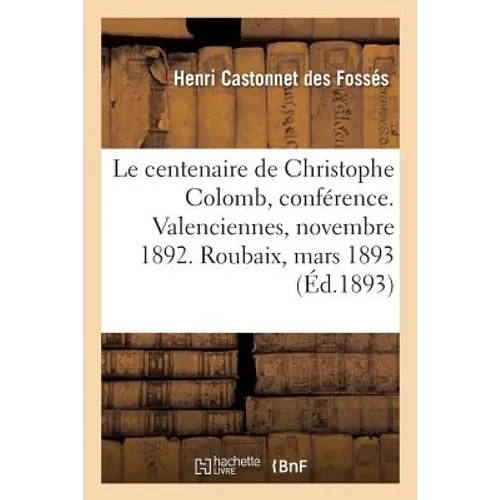 Le Centenaire de Christophe Colomb. Découverte de l'Amérique, Conséquences Économiques: Europe Et l'Amérique, Conférence. Valenciennes, Le 27 Novembre