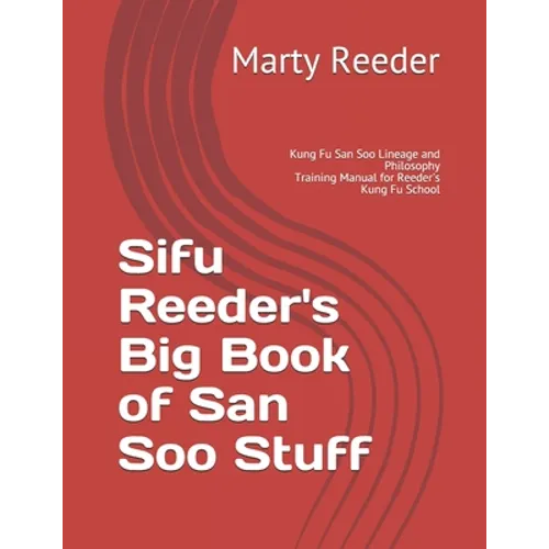 Sifu Reeder's Big Book of San Soo Stuff: Kung Fu San Soo Lineage and Philosophy