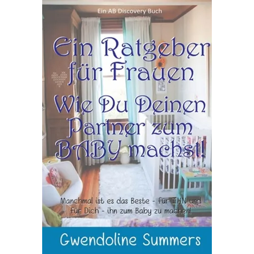 Ein Ratgeber für Frauen Wie Du Deinen Partner zum BABY machst!