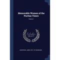 Memorable Women of the Puritan Times; Volume 1