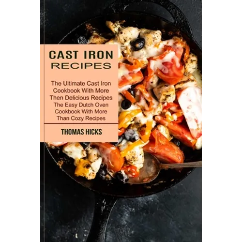 Cast Iron Recipes: The Ultimate Cast Iron Cookbook With More Then Delicious Recipes (The Easy Dutch Oven Cookbook With More Than Cozy Recipes)