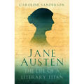 Jane Austen: The Life of a Literary Titan