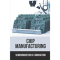 Chip Manufacturing: Semiconductor Ic Fabrication: Semiconductor Ic Dry Etch Book