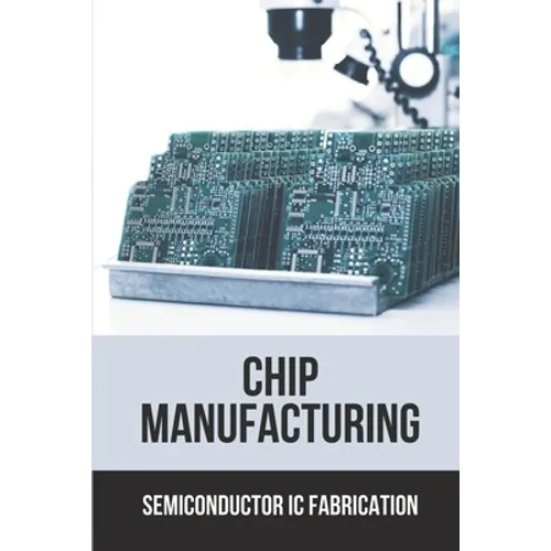 Chip Manufacturing: Semiconductor Ic Fabrication: Semiconductor Ic Dry Etch Book