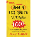 AMA a Los Que Te Vuelven Loco: Ocho Verdades Para Fomentar La Unidad En Tu Iglesia
