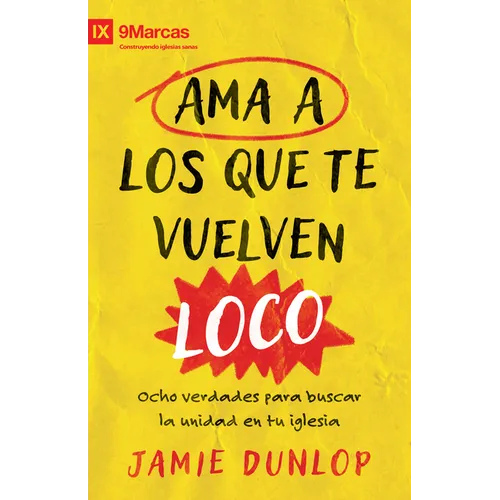 AMA a Los Que Te Vuelven Loco: Ocho Verdades Para Fomentar La Unidad En Tu Iglesia