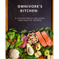 Omnivore's Kitchen: : A Collection of Delicious and Healthy Recipes