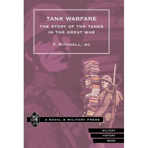 Tank Warfare. the Story of the Tanks in the Great War