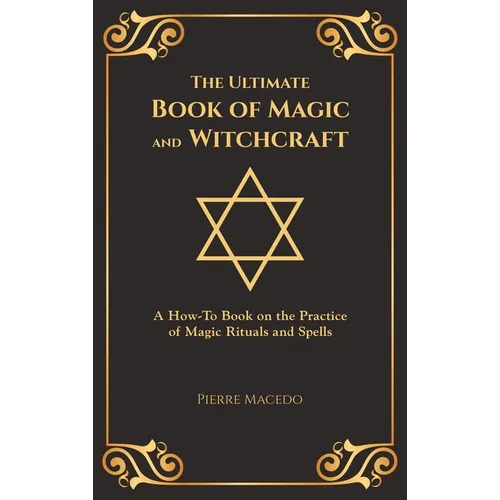 The Ultimate Book of Magic and Witchcraft: A How-To Book on the Practice of Magic Rituals and Spells (Special Cover Edition)