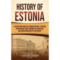 History of Estonia: A Captivating Guide to Estonian History, Starting from Ancient Times through the Viking Age and Christianization to the Present