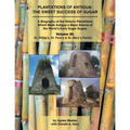 Plantations of Antigua: the Sweet Success of Sugar (Volume 3): A Biography of the Historic Plantations Which Made Antigua a Major Source of th
