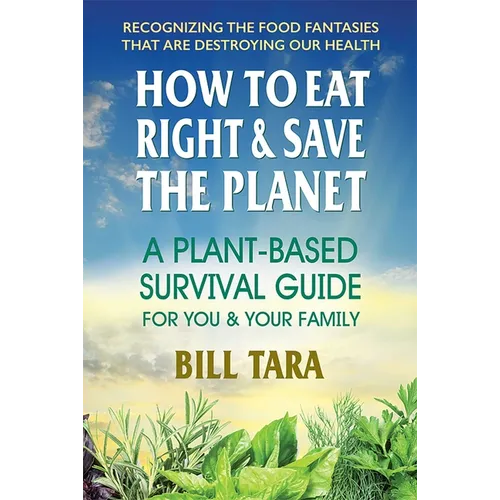 How to Eat Right & Save the Planet: A Plant-Based Survival Guide for You & Your Family