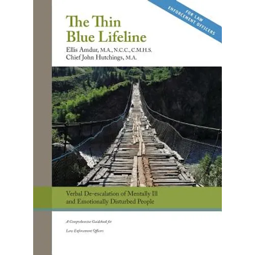The Thin Blue Lifeline: Verbal De-escalation of Aggressive & Emotionally Disturbed People: A Comprehensive Guidebook for Law Enforcement Officers