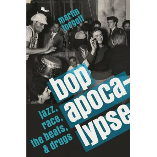 Bop Apocalypse: Jazz, Race, the Beats, and Drugs