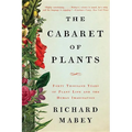The Cabaret of Plants: Forty Thousand Years of Plant Life and the Human Imagination