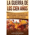 La Guerra de los Cien Años: Una Fascinante Guía de los Conflictos entre la Casa Inglesa de Plantagenet y la Casa Francesa de Valois que Tuvieron Lugar