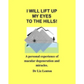 I will lift up my eyes to the hills!: A personal experience of macular degeneration and miracles