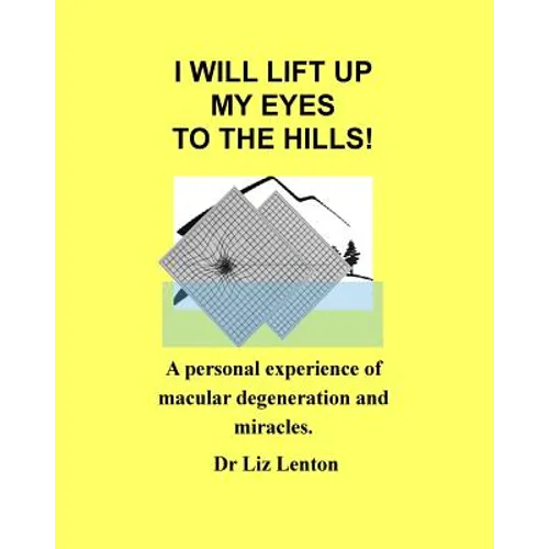 I will lift up my eyes to the hills!: A personal experience of macular degeneration and miracles