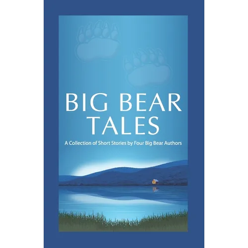 Big Bear Tales: A Collection of Short Stories by Four Big Bear Authors