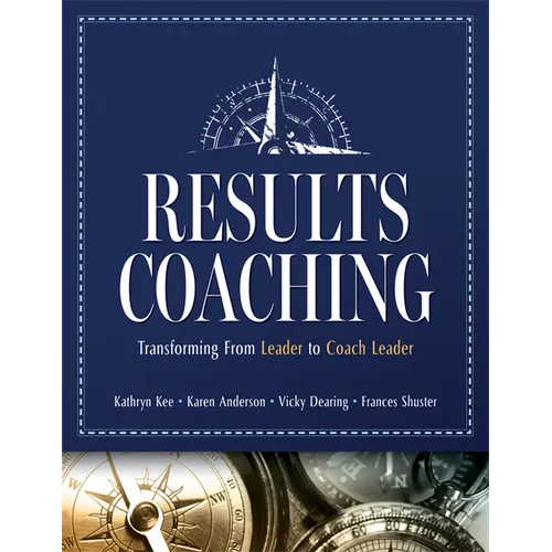 Results Coaching: Transforming from Leader to Coach Leader (Skills That Make an Effective Coach Leader)