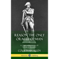 Reason, the Only Oracle of Man: Or, A Compendius System of Natural Religion (Hardcover)