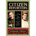 Citizen Reporters: S.S. McClure, Ida Tarbell, and the Magazine That Rewrote America