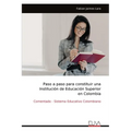 Paso a paso para constituir una Institución de Educación Superior en Colombia: Comentado - Sistema Educativo Colombiano