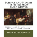 Science and Health (1875) by: Mary Baker Glover
