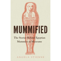 Mummified: The Stories Behind Egyptian Mummies in Museums