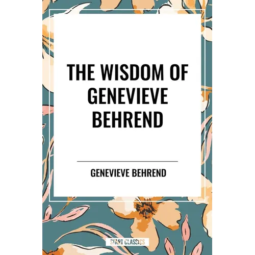 Wisdom of Genevieve Behrend: Your Invisible Power, Attaining Your Desires