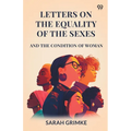 Letters On The Equality Of The Sexes And The Condition Of Woman