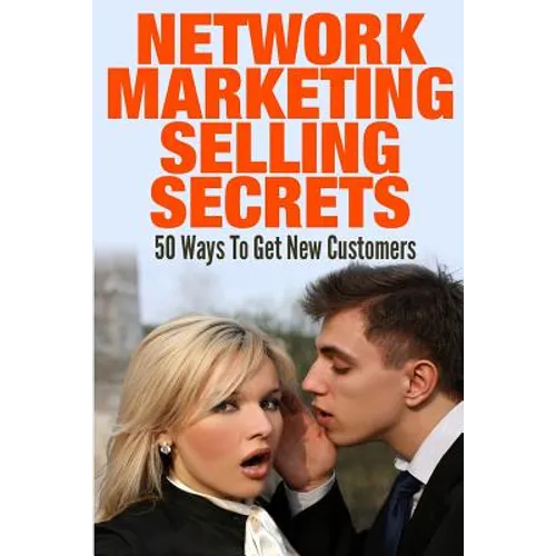 Network Marketing Selling Secrets: 50 Ways To Get New Customers Online and Offline