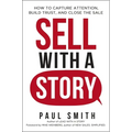 Sell with a Story: How to Capture Attention, Build Trust, and Close the Sale