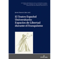 El Teatro Español Universitario: Espacios de Libertad Durante El Franquismo