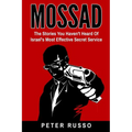 Mossad: The Stories You Haven't Heard Of Israel's Most Effective Secret Service