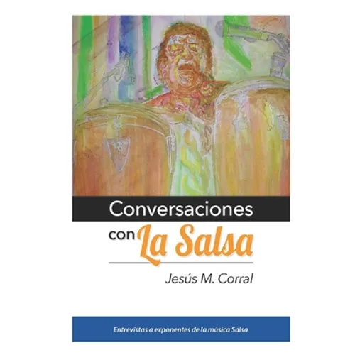 Conversaciones Con La Salsa: Entrevistas a exponentes de la música Salsa