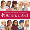 Everything I Need to Know I Learned from American Girl: Timeless Advice for Girls of All Ages