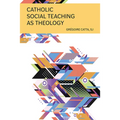 Catholic Social Teaching as Theology