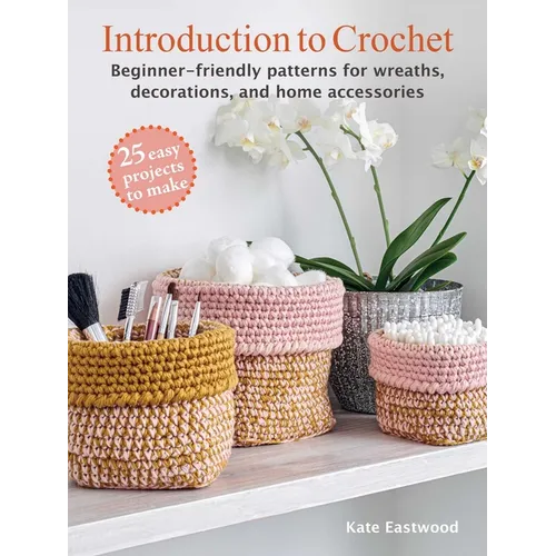 Introduction to Crochet: 25 Easy Projects to Make: Beginner-Friendly Patterns for Wreaths, Decorations, and Home Accessories