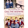 The Wisdom of Call the Midwife: Words of Inspiration from the Sisters and Midwives of Nonnatus House
