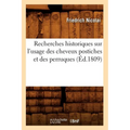 Recherches Historiques Sur l'Usage Des Cheveux Postiches Et Des Perruques (Éd.1809)