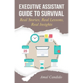 Executive Assistant Guide to Survival: Real Stories, Real Lessons, Real Insights
