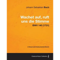 Wachet auf, ruft uns die Stimme - A Vocal and Instrumental Score BWV 140 (1731)