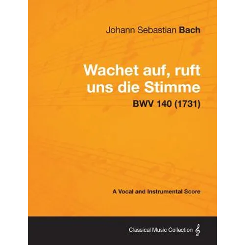 Wachet auf, ruft uns die Stimme - A Vocal and Instrumental Score BWV 140 (1731)