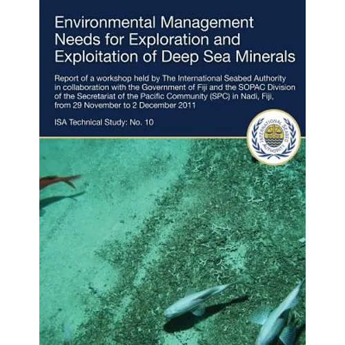Environmental Management Needs for Exploration and Exploitation of Deep Sea Minerals: Report of a workshop held by The International Seabed Authority