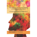 The Making and the Re-Making of a Codependent Mind: A Journey Into and Out of Codependency